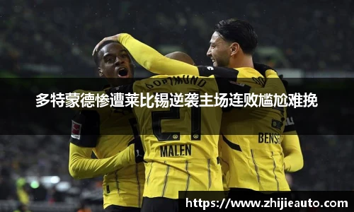 多特蒙德惨遭莱比锡逆袭主场连败尴尬难挽