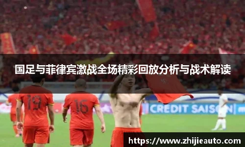 国足与菲律宾激战全场精彩回放分析与战术解读