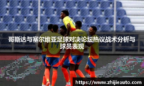 哥斯达与塞尔维亚足球对决论坛热议战术分析与球员表现