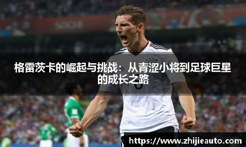 格雷茨卡的崛起与挑战：从青涩小将到足球巨星的成长之路