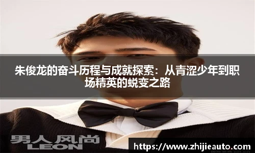 朱俊龙的奋斗历程与成就探索：从青涩少年到职场精英的蜕变之路